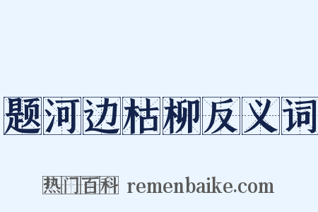 题河边枯柳反义词是什么意思的图片